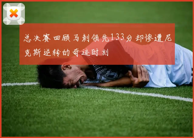 总决赛回顾马刺领先133分却惨遭尼克斯逆转的奇迹时刻