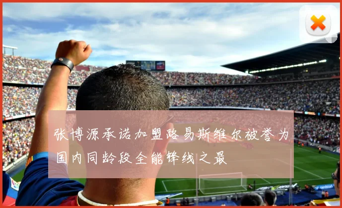 张博源承诺加盟路易斯维尔被誉为国内同龄段全能锋线之最