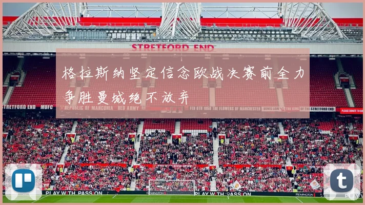 格拉斯纳坚定信念欧战决赛前全力争胜曼城绝不放弃
