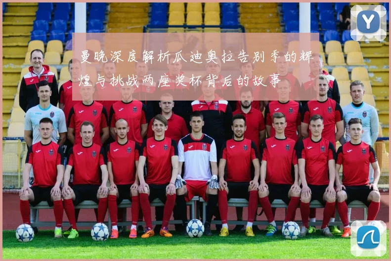 曼晚深度解析瓜迪奥拉告别季的辉煌与挑战两座奖杯背后的故事